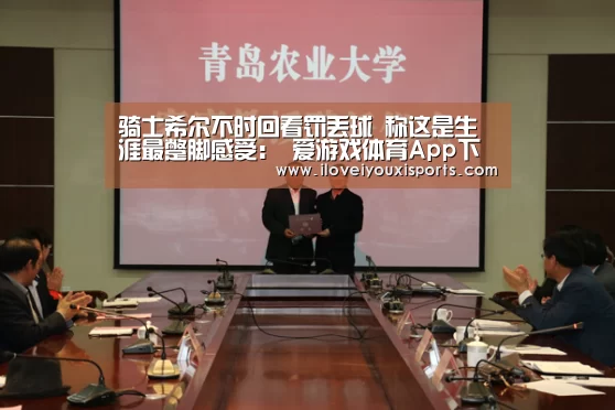 骑士希尔不时回看罚丢球 称这是生涯最蹩脚感受: 爱游戏体育App下载(图4) 爱游戏体育App下载