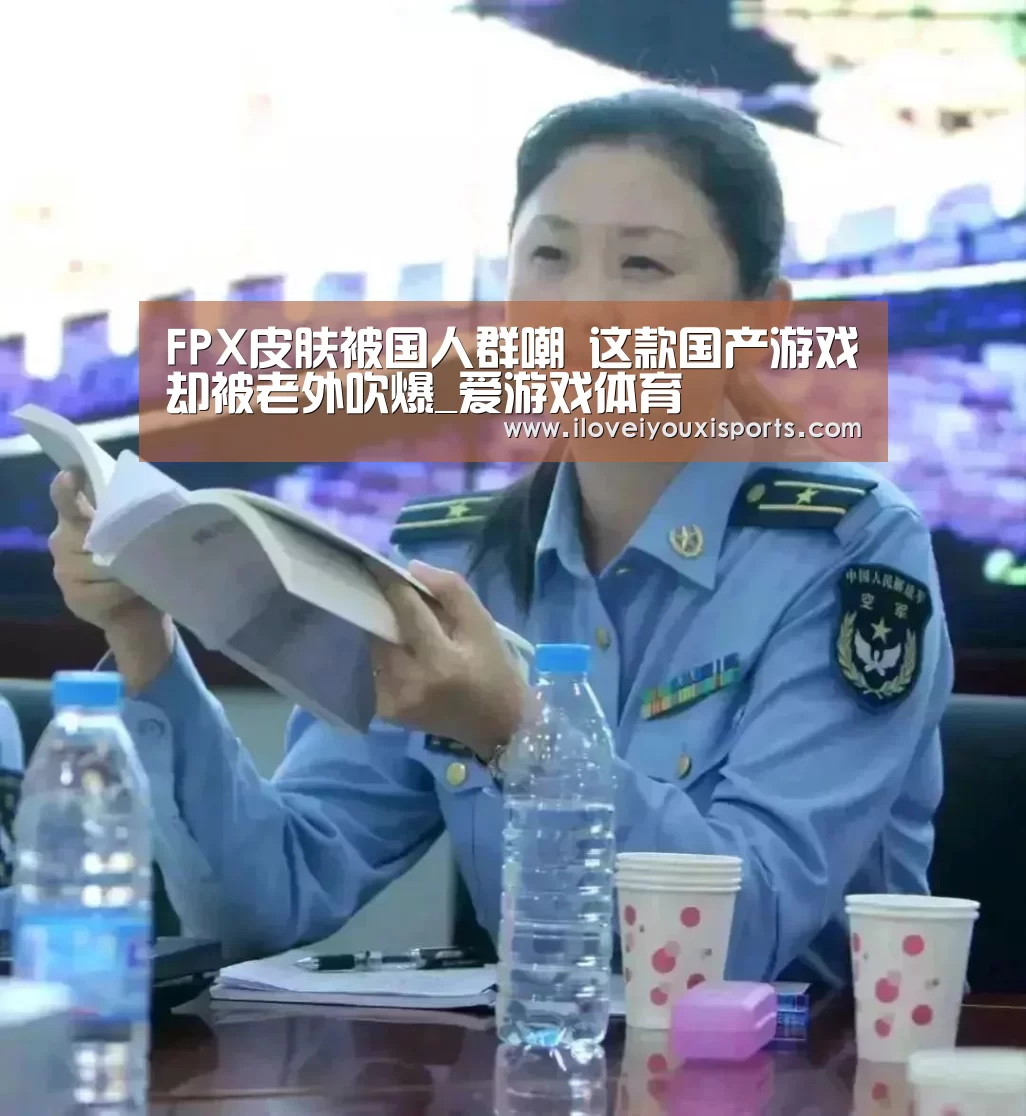 FPX皮肤被国人群嘲 这款国产游戏却被老外吹爆_爱游戏体育(图1) 爱游戏体育